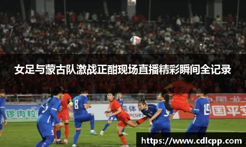 女足与蒙古队激战正酣现场直播精彩瞬间全记录