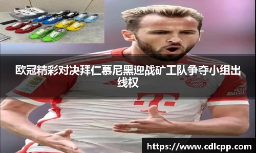 欧冠精彩对决拜仁慕尼黑迎战矿工队争夺小组出线权
