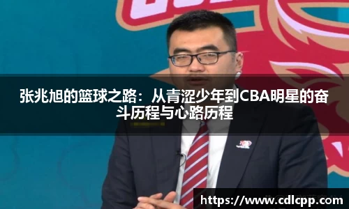 张兆旭的篮球之路：从青涩少年到CBA明星的奋斗历程与心路历程