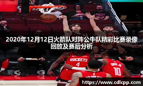 2020年12月12日火箭队对阵公牛队精彩比赛录像回放及赛后分析