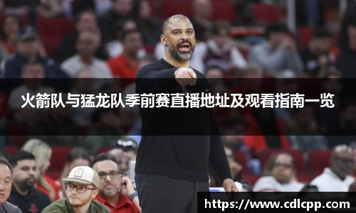 火箭队与猛龙队季前赛直播地址及观看指南一览