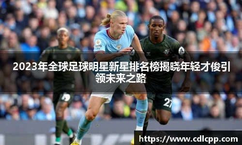 2023年全球足球明星新星排名榜揭晓年轻才俊引领未来之路